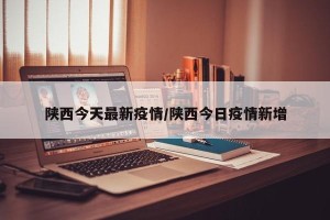 陕西今天最新疫情/陕西今日疫情新增