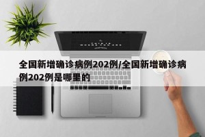 全国新增确诊病例202例/全国新增确诊病例202例是哪里的
