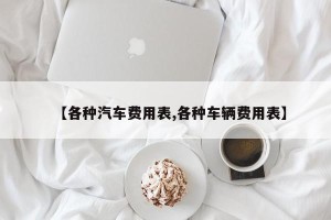 【各种汽车费用表,各种车辆费用表】