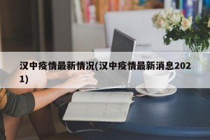 汉中疫情最新情况(汉中疫情最新消息2021)