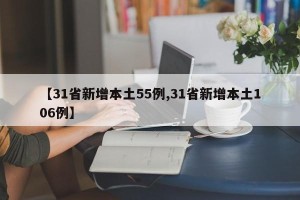 【31省新增本土55例,31省新增本土106例】