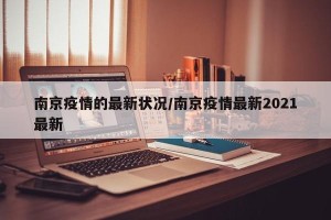 南京疫情的最新状况/南京疫情最新2021最新