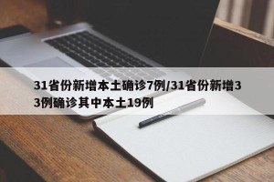 31省份新增本土确诊7例/31省份新增33例确诊其中本土19例