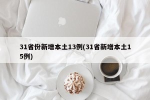 31省份新增本土13例(31省新增本土15例)