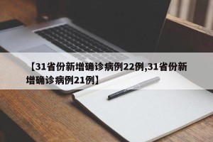 【31省份新增确诊病例22例,31省份新增确诊病例21例】