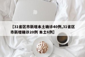 【31省区市新增本土确诊40例,31省区市新增确诊20例 本土6例】