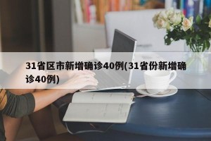 31省区市新增确诊40例(31省份新增确诊40例)