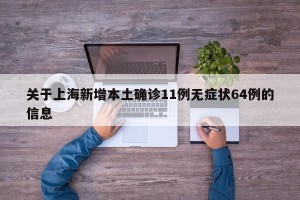 关于上海新增本土确诊11例无症状64例的信息