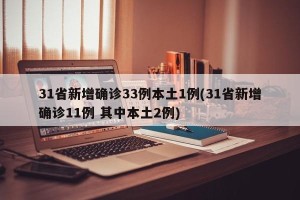 31省新增确诊33例本土1例(31省新增确诊11例 其中本土2例)
