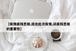 【疫情底线思维,结合此次疫情,谈底线思维的重要性】