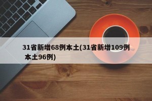 31省新增68例本土(31省新增109例 本土96例)