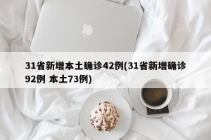 31省新增本土确诊42例(31省新增确诊92例 本土73例)
