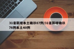 31省新增本土确诊87例/31省新增确诊76例本土40例