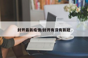 封开最新疫情/封开有没有新冠
