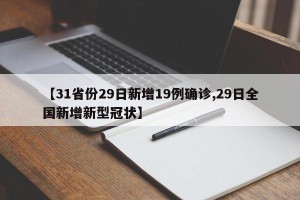【31省份29日新增19例确诊,29日全国新增新型冠状】