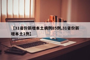 【31省份新增本土病例85例,31省份新增本土1例】