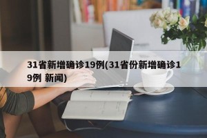 31省新增确诊19例(31省份新增确诊19例 新闻)