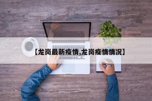 【龙岗最新疫情,龙岗疫情情况】