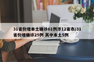 31省份增本土确诊61例涉12省市/31省份增确诊25例 其中本土5例