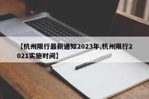 【杭州限行最新通知2023年,杭州限行2021实施时间】