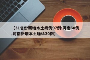 【31省份新增本土病例97例:河南60例,河南新增本土确诊30例】