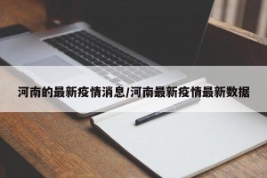 河南的最新疫情消息/河南最新疫情最新数据