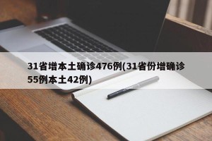 31省增本土确诊476例(31省份增确诊55例本土42例)