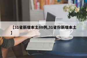 【31省新增本土80例,31省份新增本土】