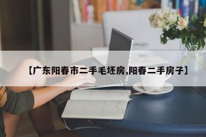 【广东阳春市二手毛坯房,阳春二手房子】