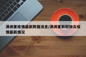满洲里疫情最新数据消息/满洲里新冠肺炎疫情最新情况