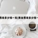 黄金费用多少钱一克(黄金费用多少钱一克今日)